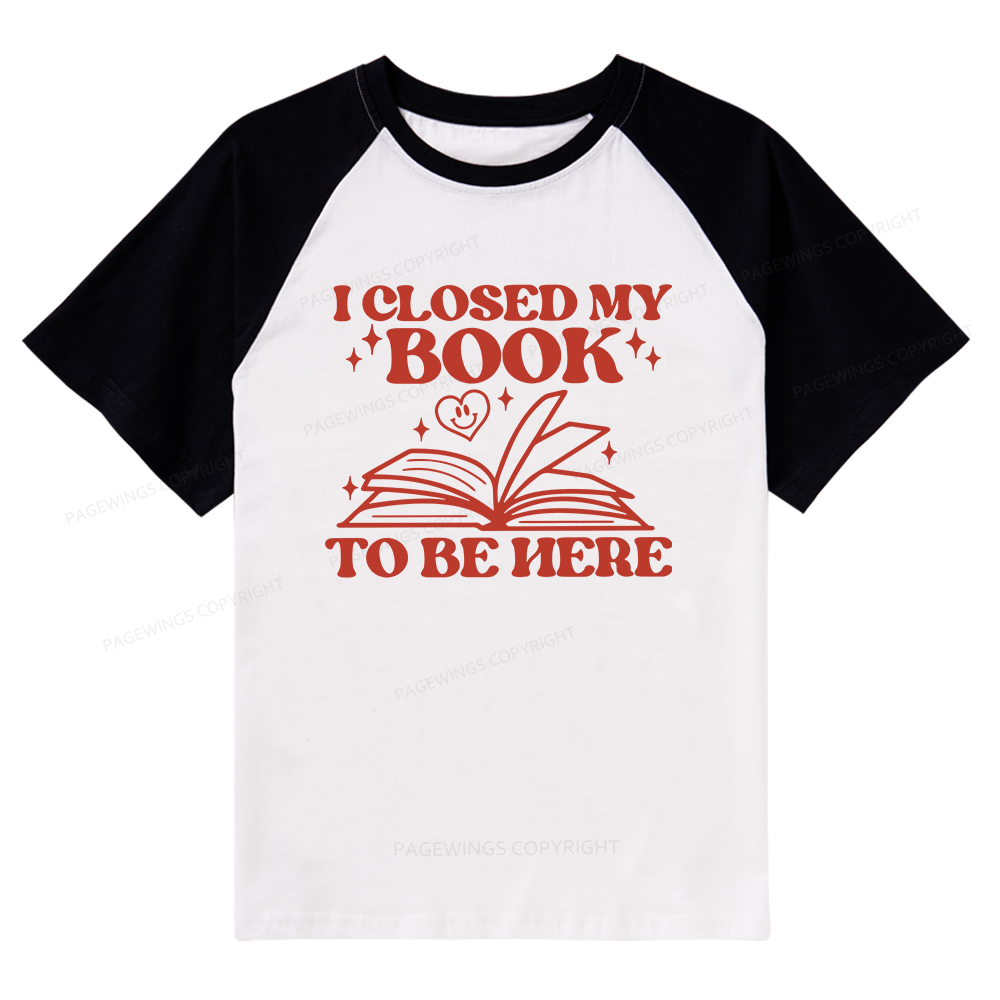 Pagewings I Closed My Book To Be Here Raglan T-shirt