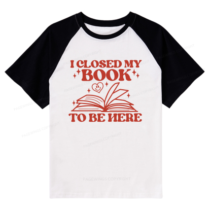 Pagewings I Closed My Book To Be Here Raglan T-shirt