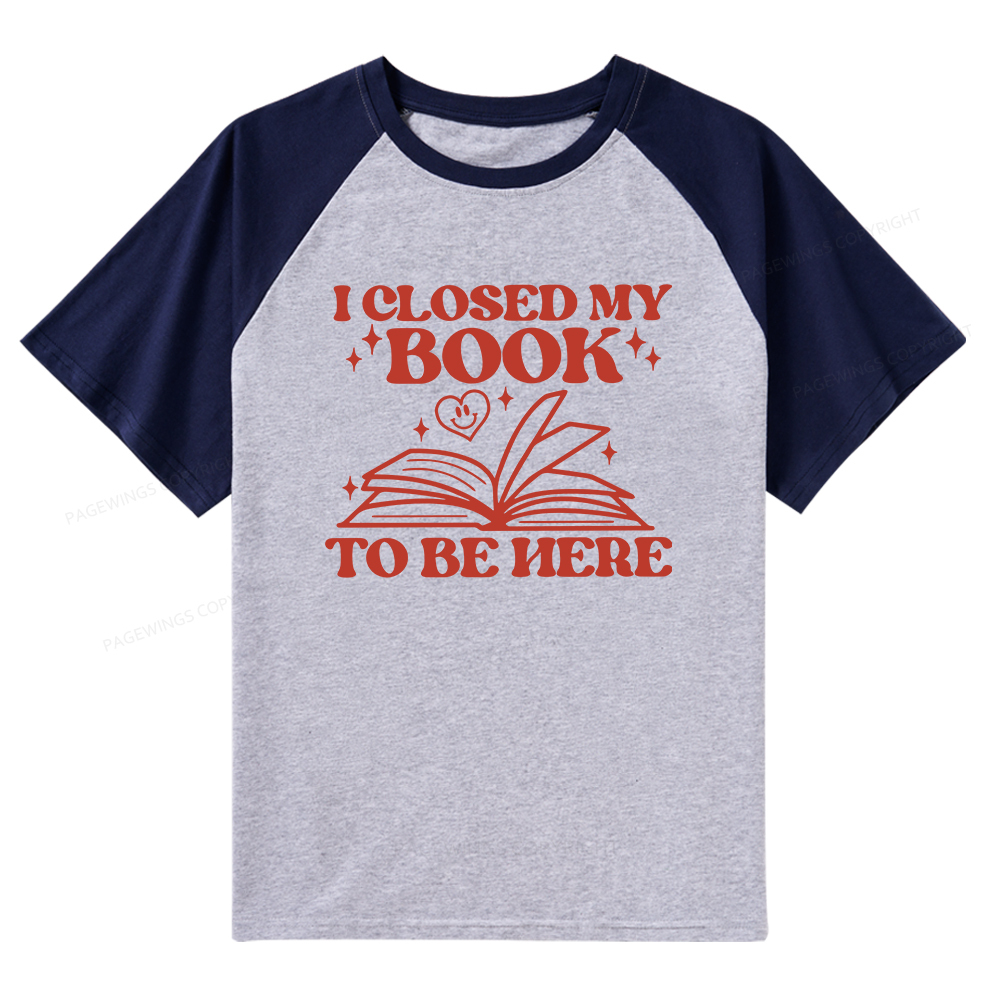 Pagewings I Closed My Book To Be Here Raglan T-shirt
