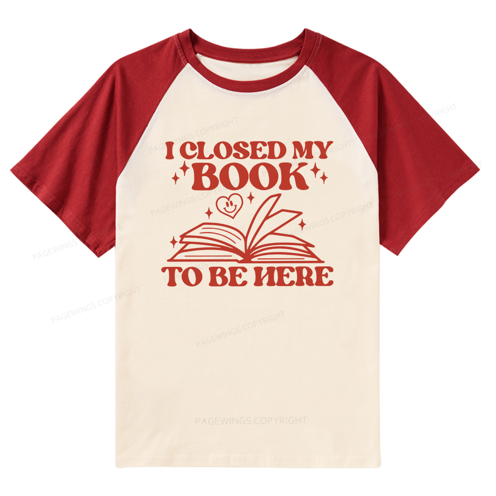 Pagewings I Closed My Book To Be Here Raglan T-shirt