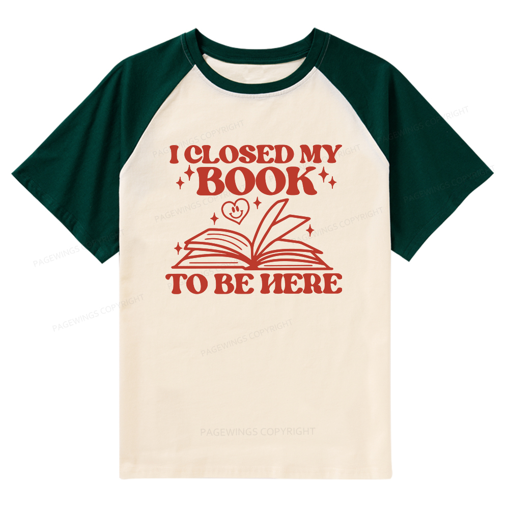 Pagewings I Closed My Book To Be Here Raglan T-shirt