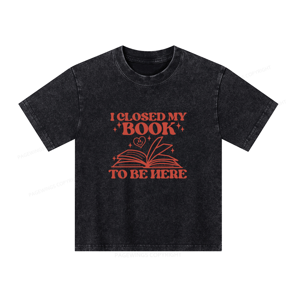 Pagewings I Closed My Book To Be Here Unisex Kids Washed T-shirt