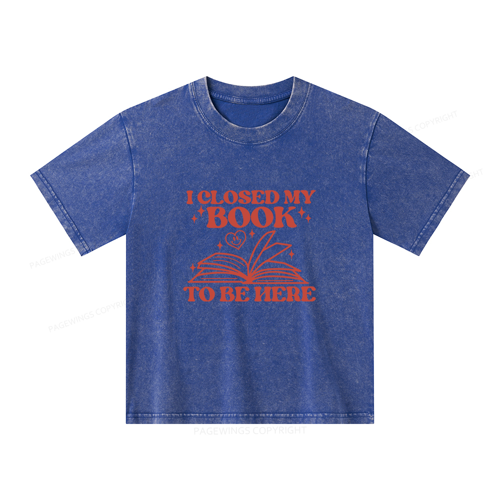 Pagewings I Closed My Book To Be Here Unisex Kids Washed T-shirt