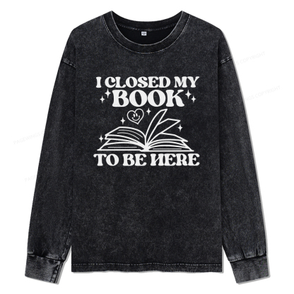Pagewings I Closed My Book To Be Here Unisex Washed Long Sleeve T-shirt