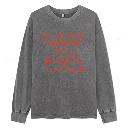 Pagewings I Closed My Book To Be Here Unisex Washed Long Sleeve T-shirt