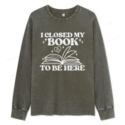 Pagewings I Closed My Book To Be Here Unisex Washed Long Sleeve T-shirt
