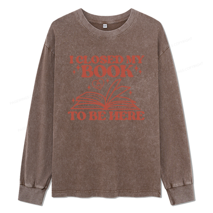Pagewings I Closed My Book To Be Here Unisex Washed Long Sleeve T-shirt