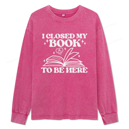 Pagewings I Closed My Book To Be Here Unisex Washed Long Sleeve T-shirt