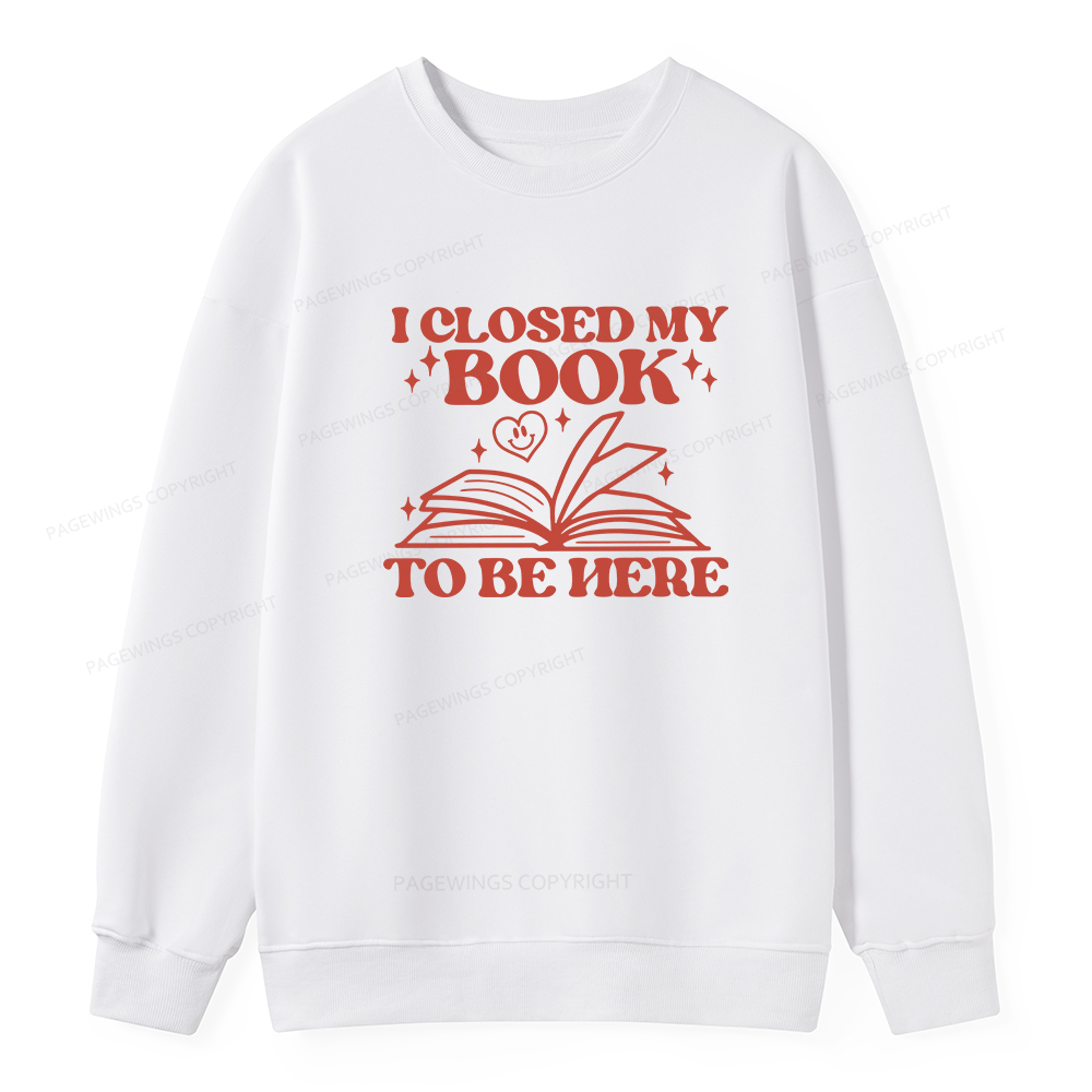 Pagewings I Closed My Book To Be Here Unisex Classic Sweatshirt