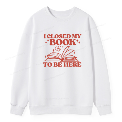 Pagewings I Closed My Book To Be Here Unisex Classic Sweatshirt