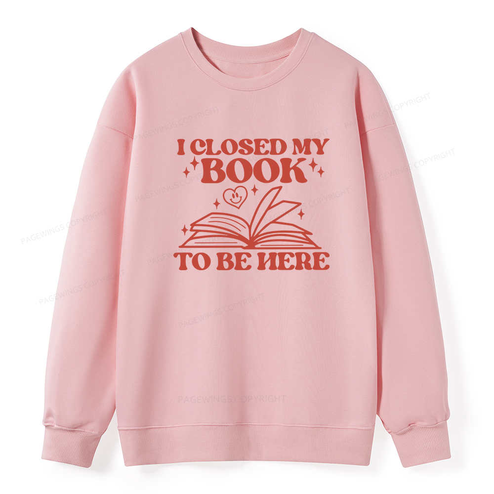 Pagewings I Closed My Book To Be Here Unisex Classic Sweatshirt