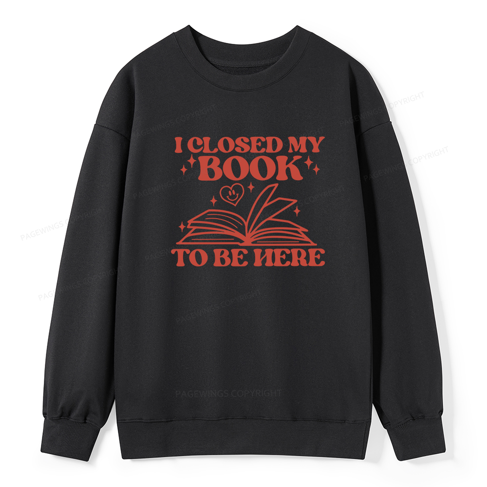 Pagewings I Closed My Book To Be Here Unisex Classic Sweatshirt