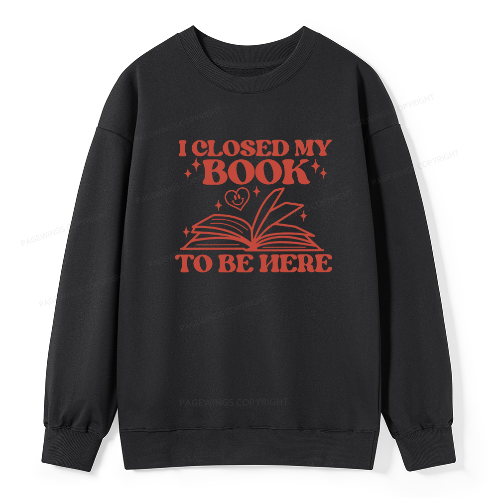 Pagewings I Closed My Book To Be Here Unisex Classic Sweatshirt