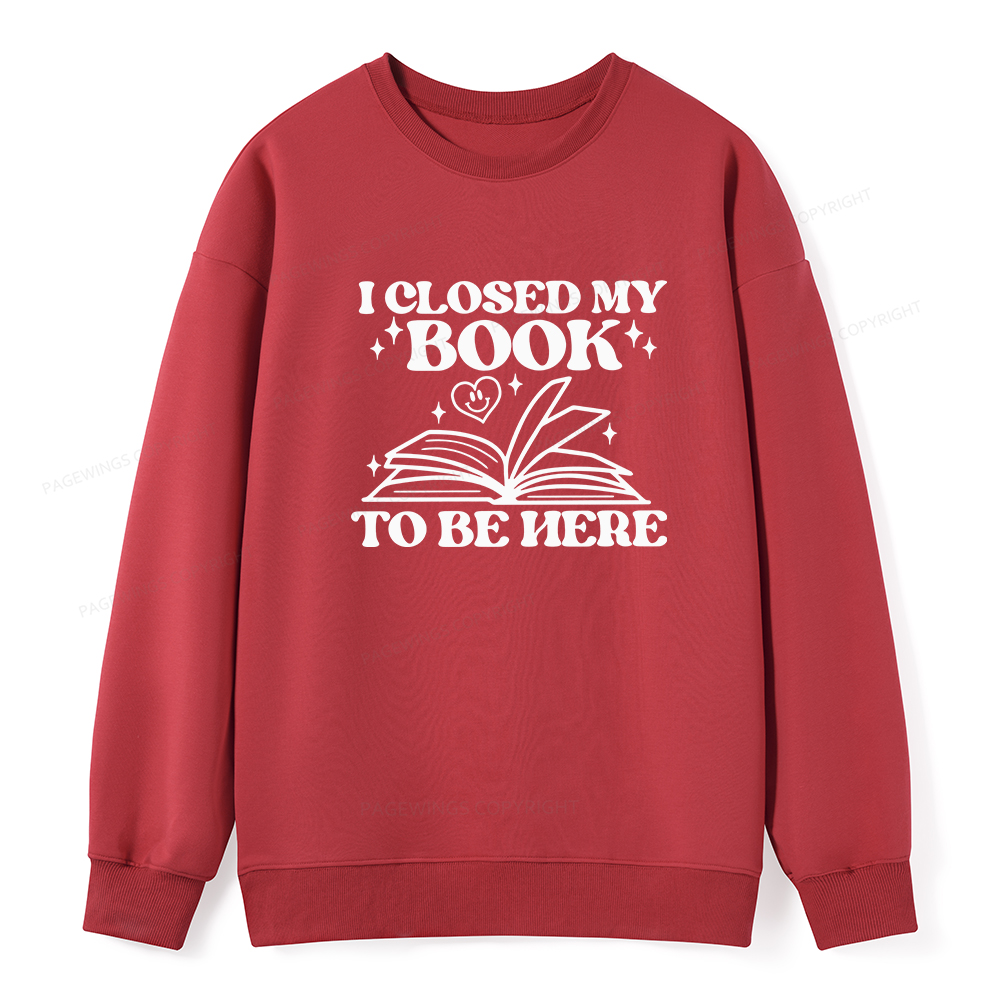 Pagewings I Closed My Book To Be Here Unisex Classic Sweatshirt