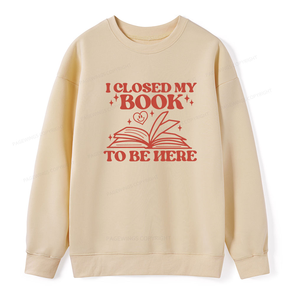 Pagewings I Closed My Book To Be Here Unisex Classic Sweatshirt