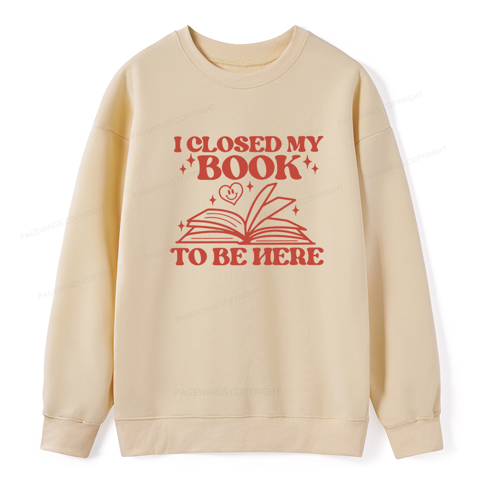 Pagewings I Closed My Book To Be Here Unisex Classic Sweatshirt