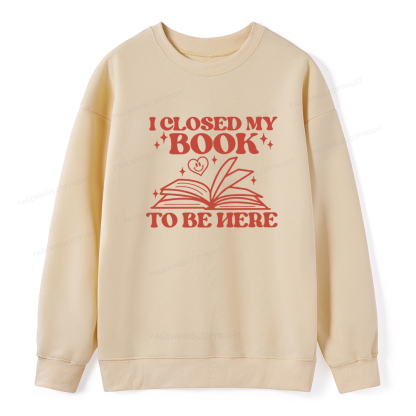 Pagewings I Closed My Book To Be Here Unisex Classic Sweatshirt