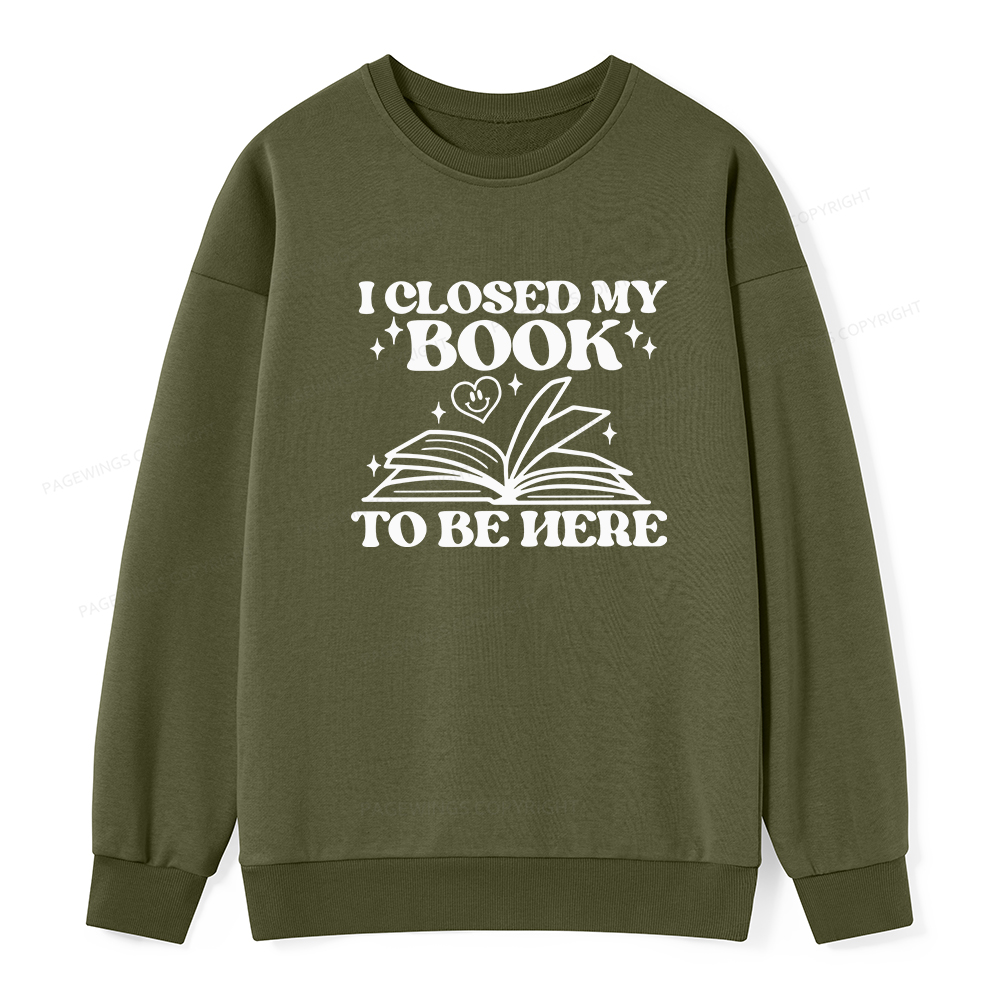 Pagewings I Closed My Book To Be Here Unisex Classic Sweatshirt