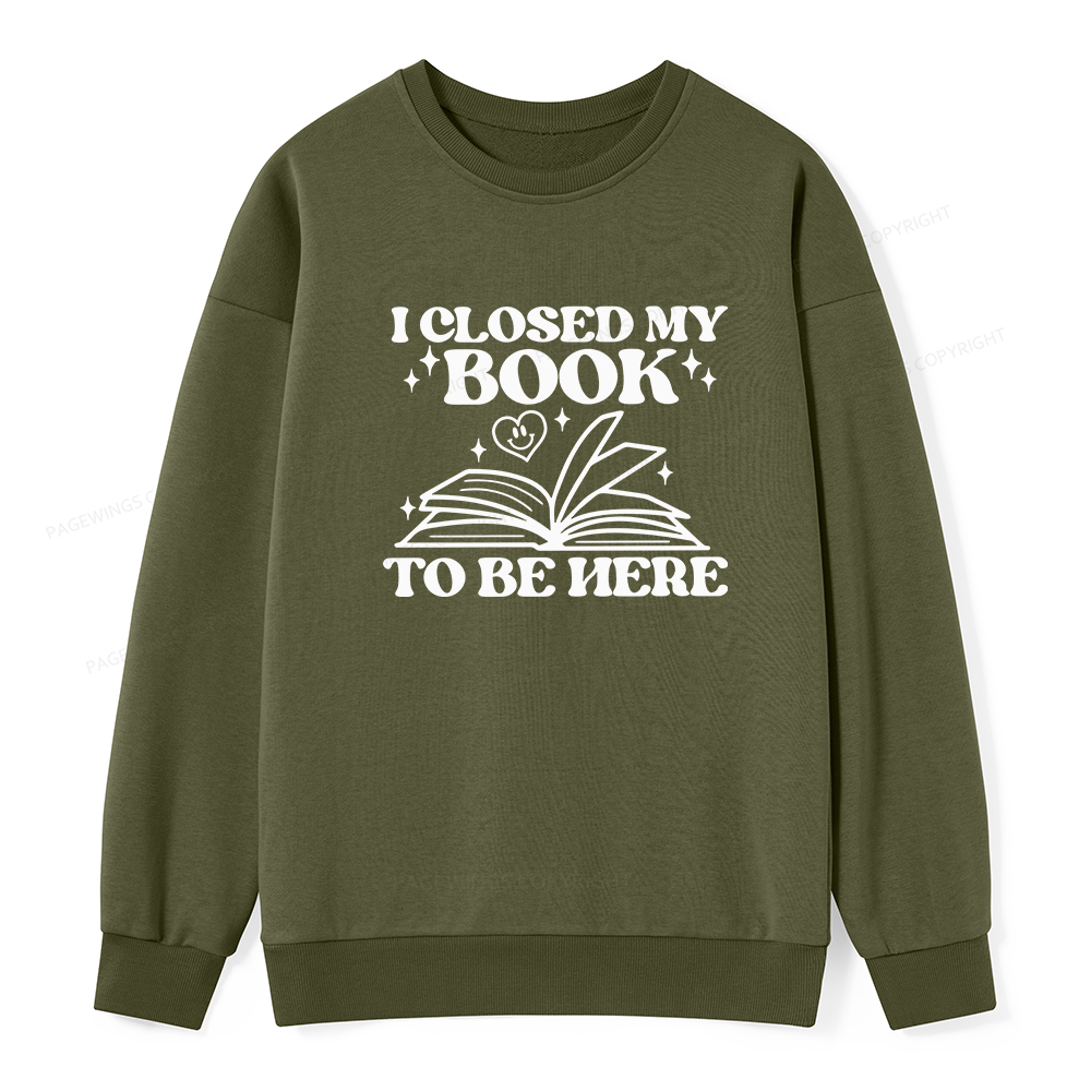 Pagewings I Closed My Book To Be Here Unisex Classic Sweatshirt