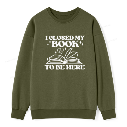 Pagewings I Closed My Book To Be Here Unisex Classic Sweatshirt