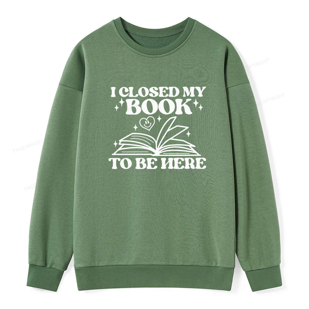 Pagewings I Closed My Book To Be Here Unisex Classic Sweatshirt