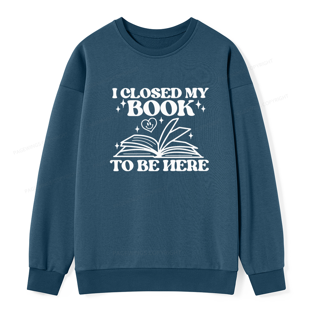 Pagewings I Closed My Book To Be Here Unisex Classic Sweatshirt