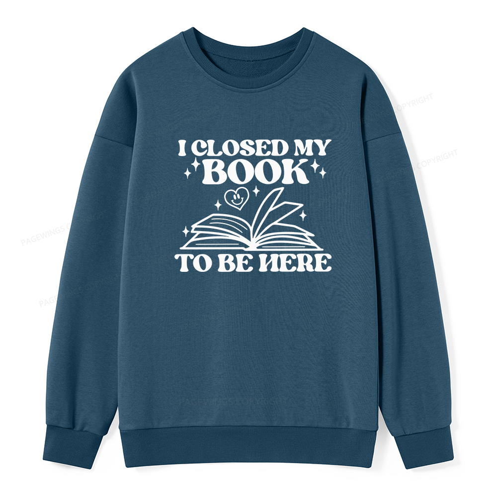 Pagewings I Closed My Book To Be Here Unisex Classic Sweatshirt