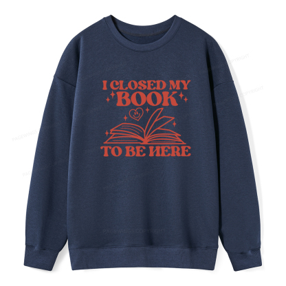 Pagewings I Closed My Book To Be Here Unisex Classic Sweatshirt