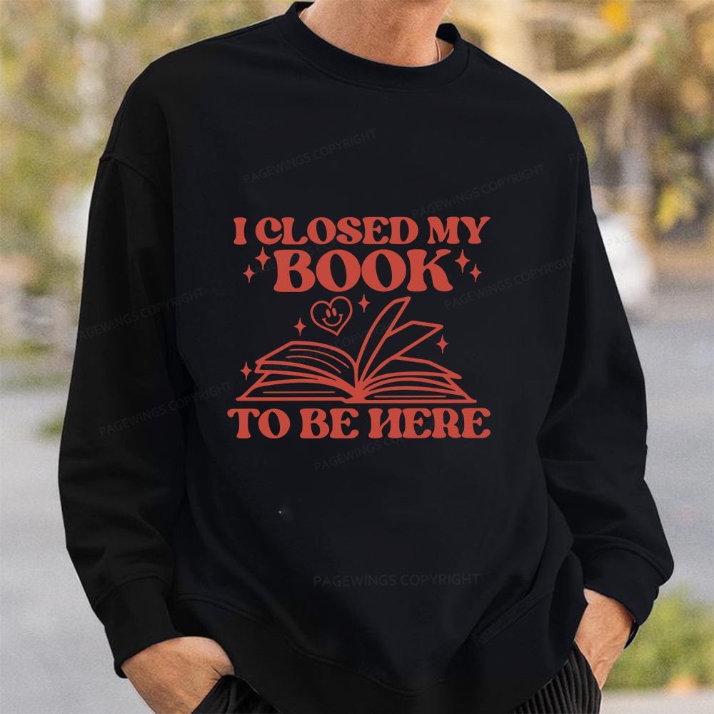 Pagewings I Closed My Book To Be Here Unisex Classic Sweatshirt