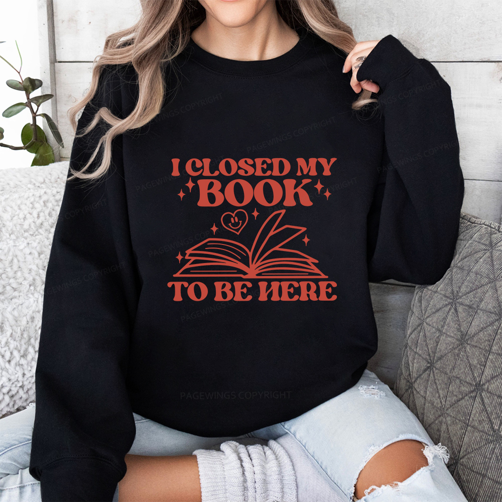 Pagewings I Closed My Book To Be Here Unisex Classic Sweatshirt