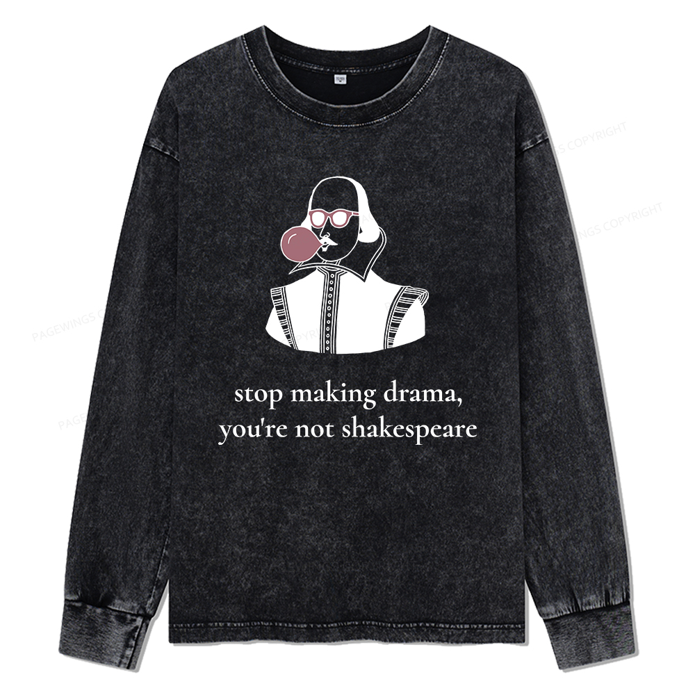 Pagewings Stop Making Drama You're Not Shakespeare Funny Unisex Washed Long Sleeve T-shirt