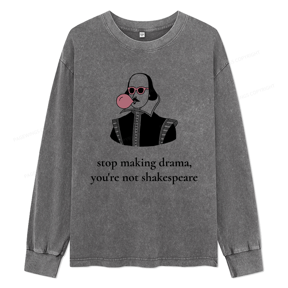 Pagewings Stop Making Drama You're Not Shakespeare Funny Unisex Washed Long Sleeve T-shirt
