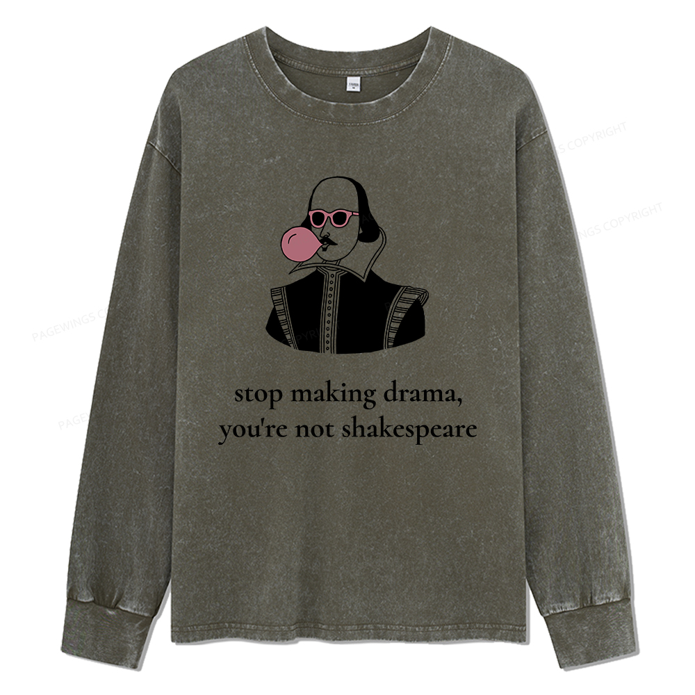 Pagewings Stop Making Drama You're Not Shakespeare Funny Unisex Washed Long Sleeve T-shirt