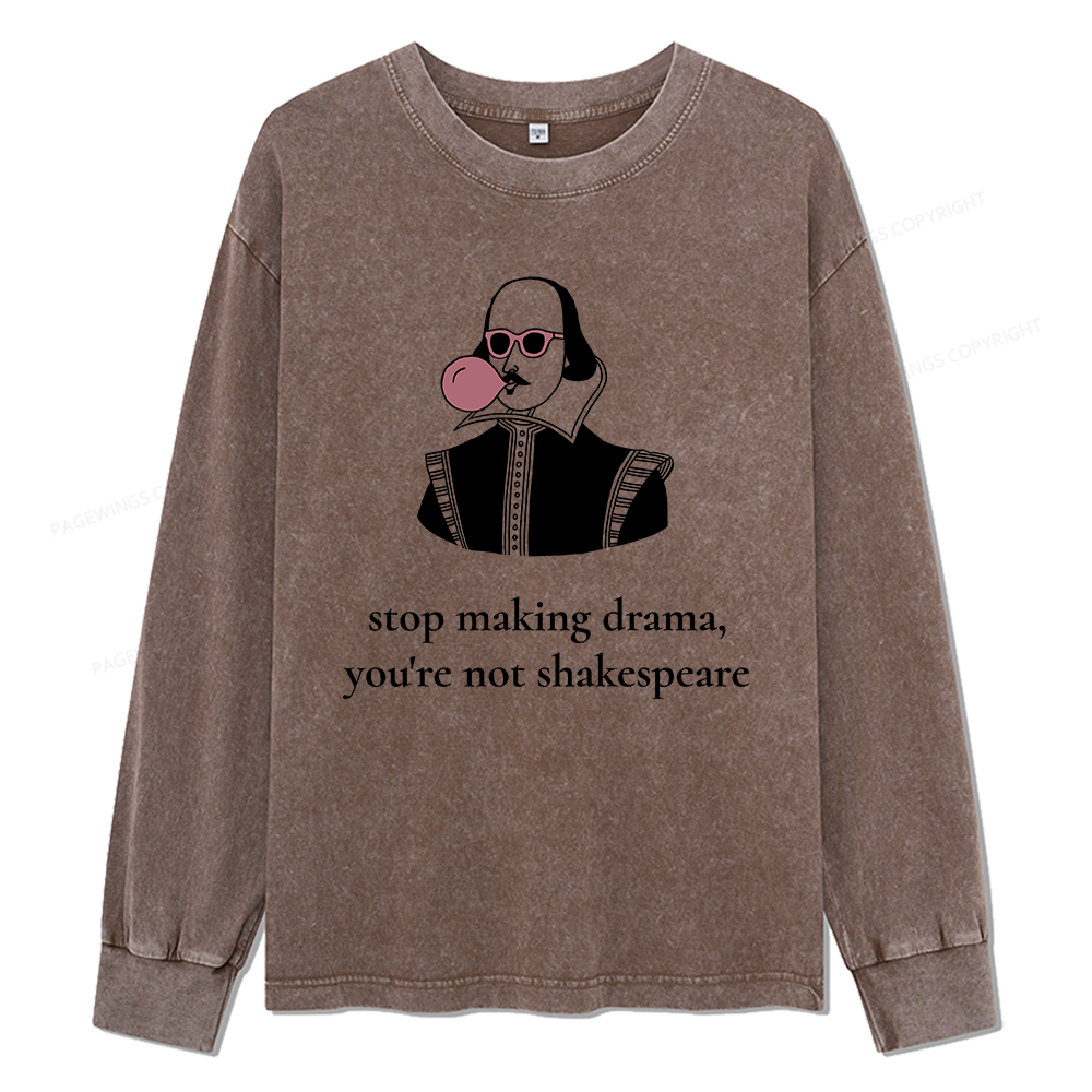 Pagewings Stop Making Drama You're Not Shakespeare Funny Unisex Washed Long Sleeve T-shirt