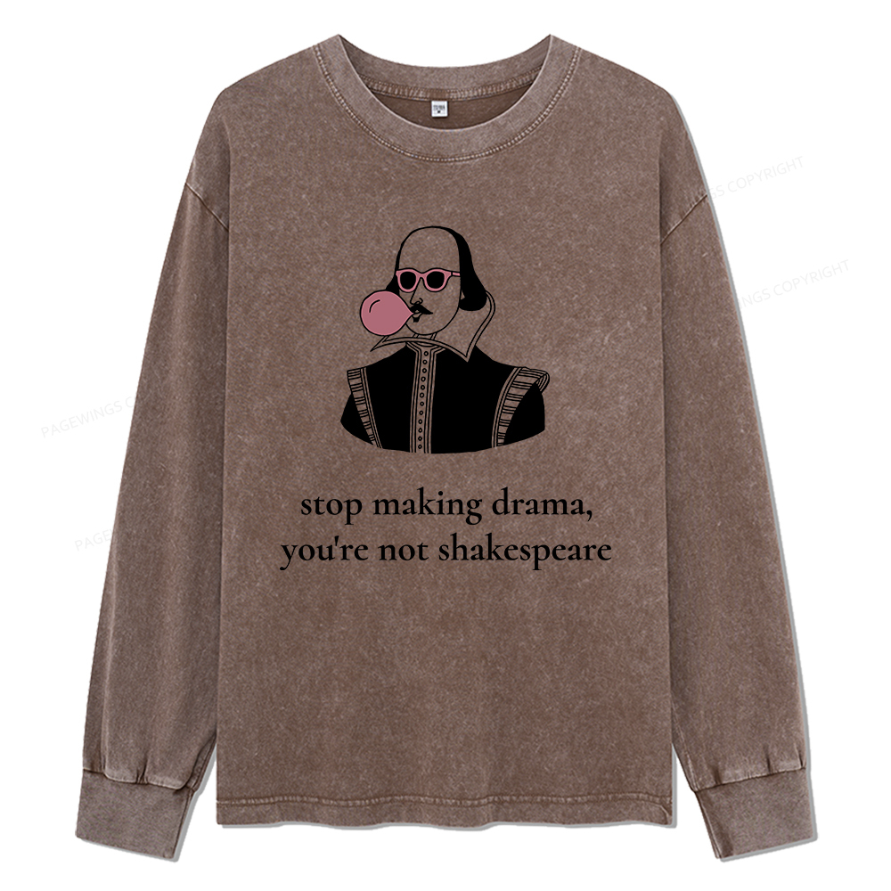 Pagewings Stop Making Drama You're Not Shakespeare Funny Unisex Washed Long Sleeve T-shirt