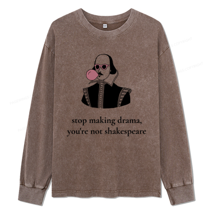 Pagewings Stop Making Drama You're Not Shakespeare Funny Unisex Washed Long Sleeve T-shirt