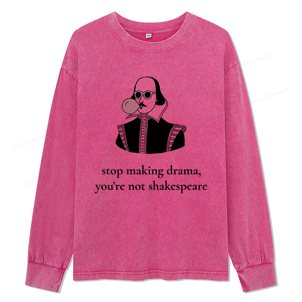 Pagewings Stop Making Drama You're Not Shakespeare Funny Unisex Washed Long Sleeve T-shirt