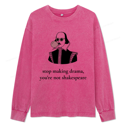 Pagewings Stop Making Drama You're Not Shakespeare Funny Unisex Washed Long Sleeve T-shirt