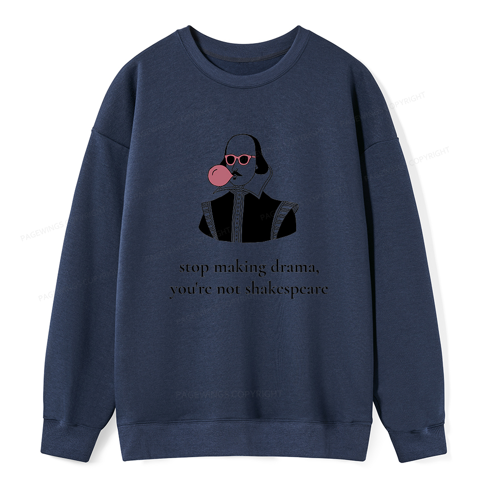 Pagewings Stop Making Drama You're Not Shakespeare Funny Unisex Classic Sweatshirt