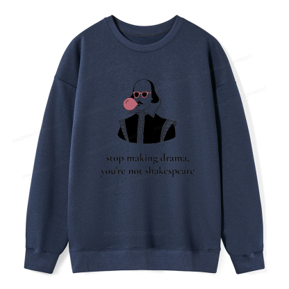 Pagewings Stop Making Drama You're Not Shakespeare Funny Unisex Classic Sweatshirt