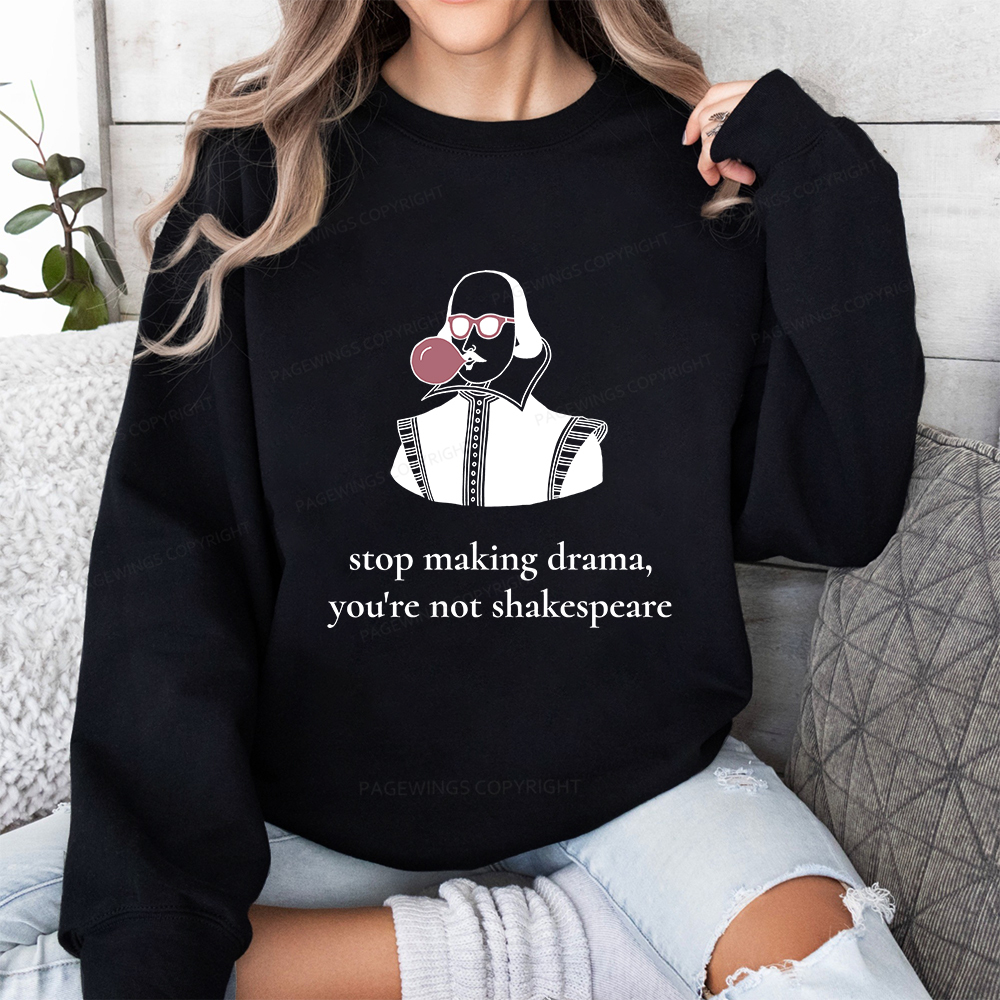 Pagewings Stop Making Drama You're Not Shakespeare Funny Unisex Classic Sweatshirt
