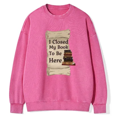 Pagewings I Closed My Book To Be Here Unisex Washed Sweatshirt