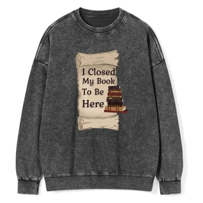 Pagewings I Closed My Book To Be Here Unisex Washed Sweatshirt