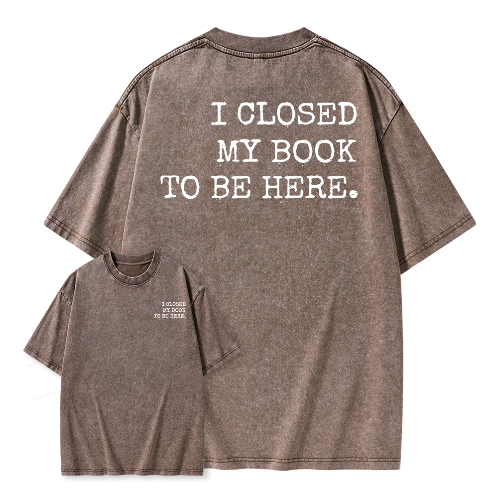 Pagewings  I Closed My Book To Be Here Unisex Washed T-shirt