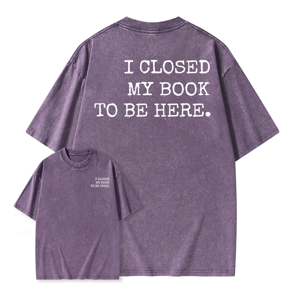 Pagewings  I Closed My Book To Be Here Unisex Washed T-shirt
