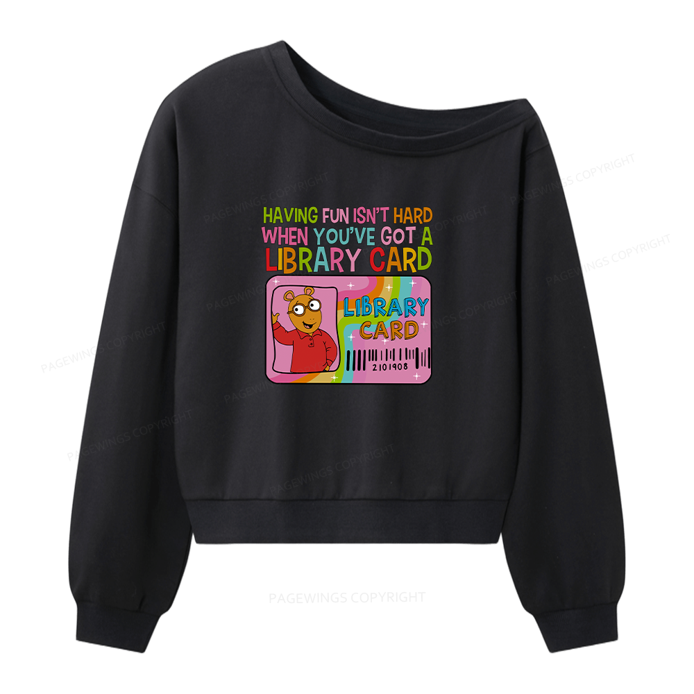Pagewings Having Fun Isn't Hard When You've Got A Library Card Women Off  Shoulder Sweatshirt
