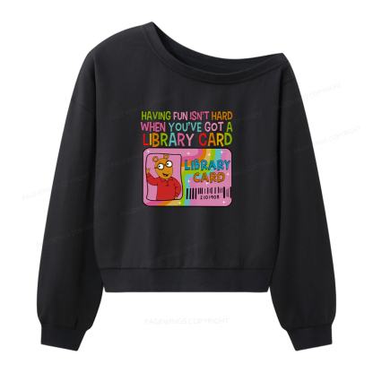 Pagewings Having Fun Isn't Hard When You've Got A Library Card Women Off  Shoulder Sweatshirt