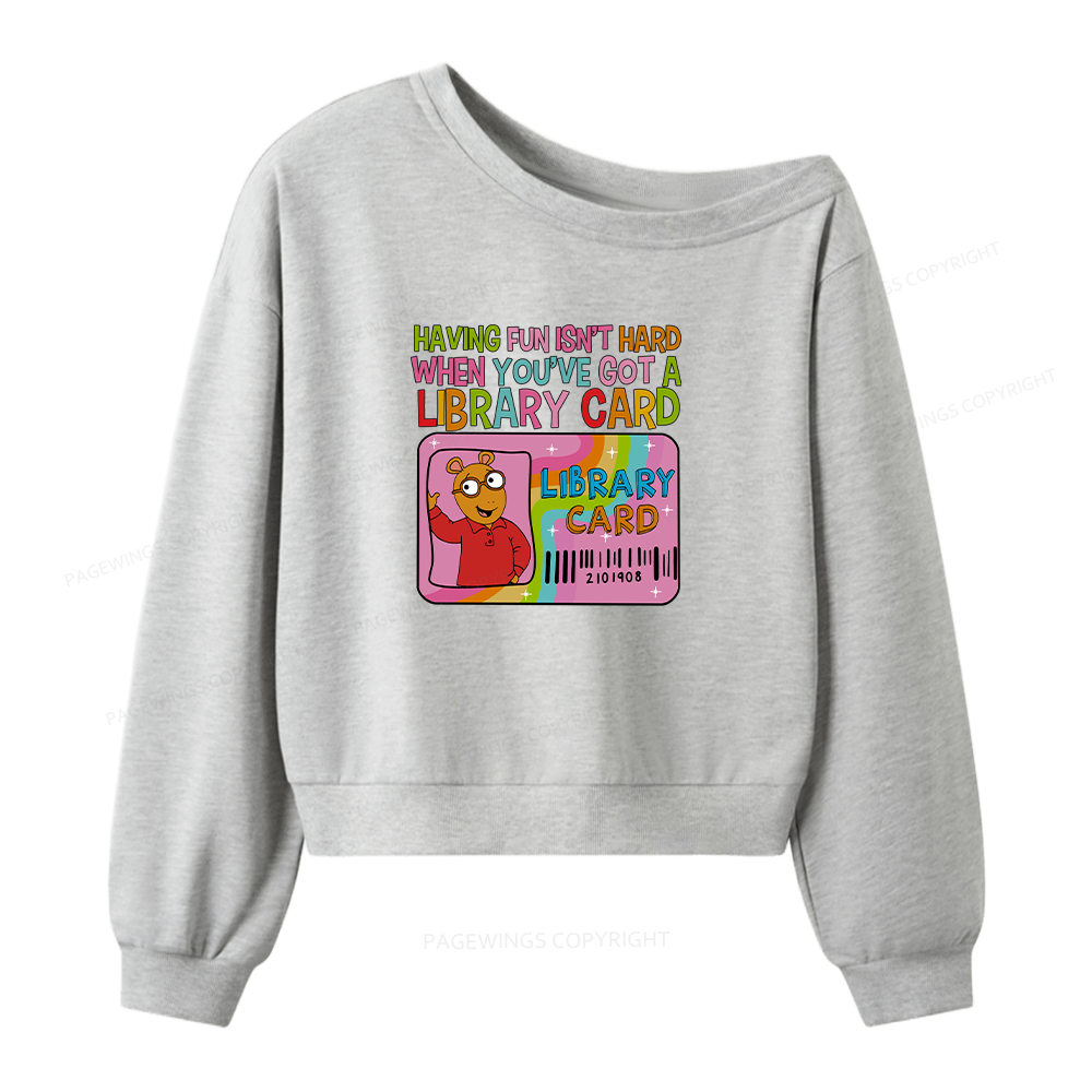 Pagewings Having Fun Isn't Hard When You've Got A Library Card Women Off  Shoulder Sweatshirt