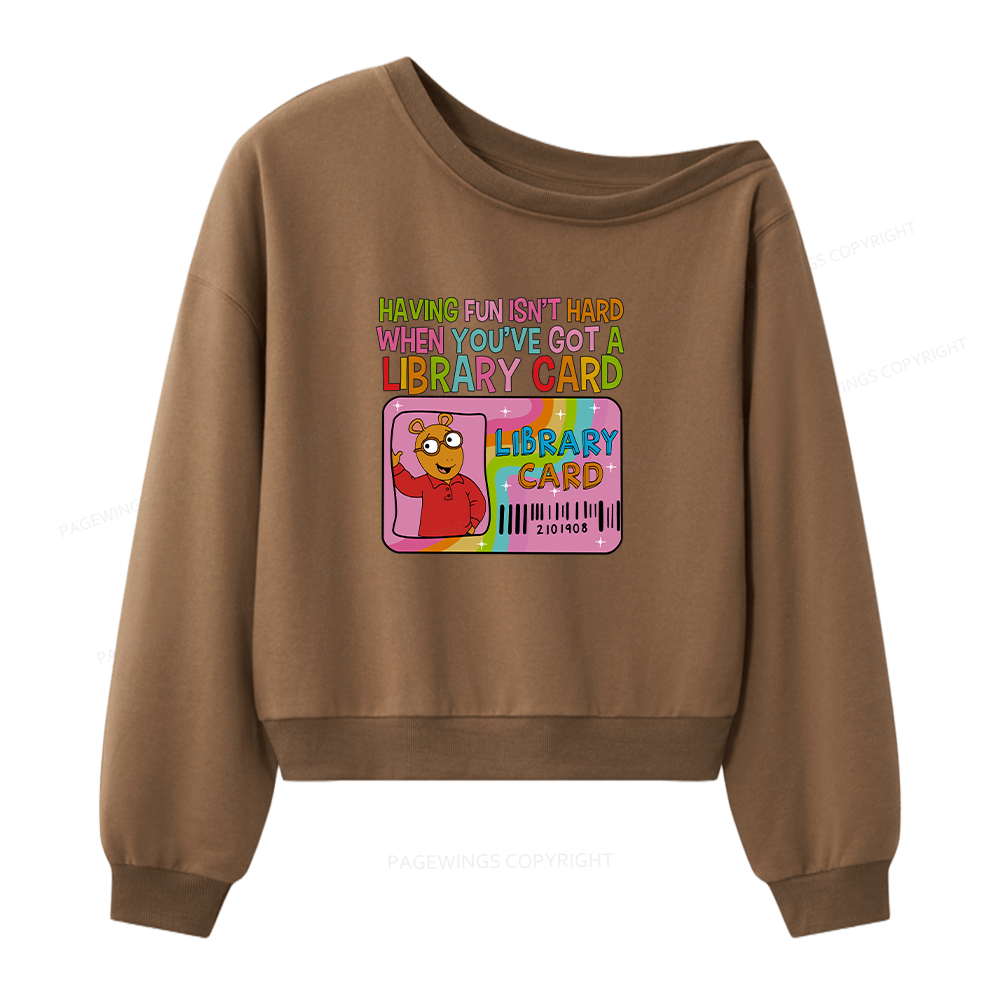Pagewings Having Fun Isn't Hard When You've Got A Library Card Women Off  Shoulder Sweatshirt