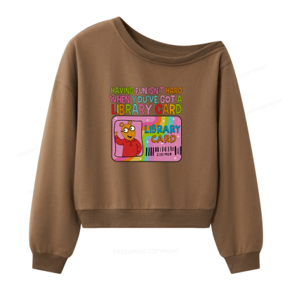 Pagewings Having Fun Isn't Hard When You've Got A Library Card Women Off  Shoulder Sweatshirt